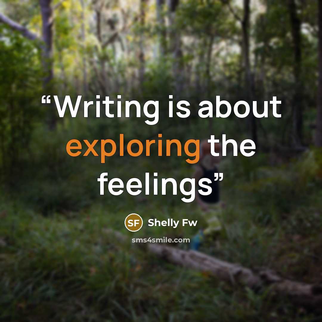 “Writing is about exploring the feelings” quote by Shelly Fw