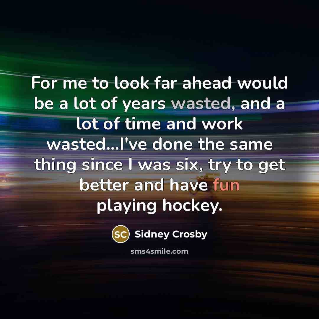 “For me to look far ahead would be a lot…” quote by Sidney Crosby