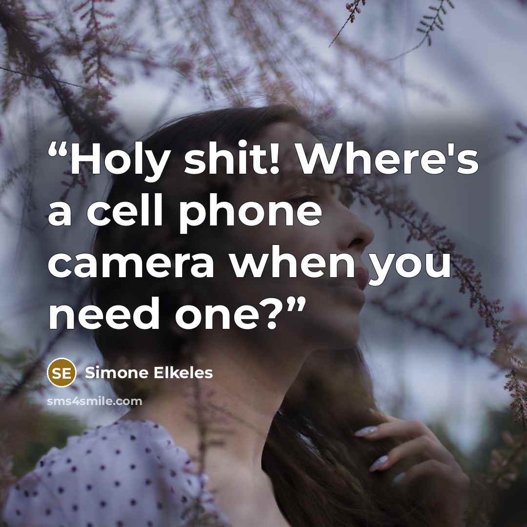 “Holy shit! Where's a cell phone camera when you need one?” quote by Simone Elkeles