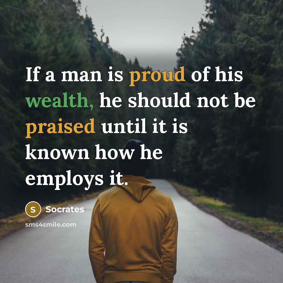 “If a man is proud of his wealth, he should…” quote by Socrates