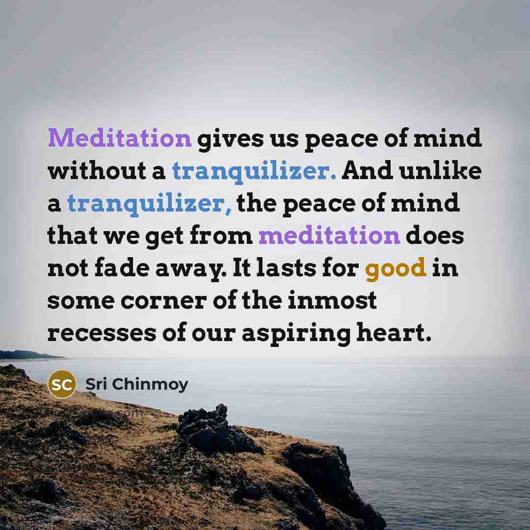 “Meditation gives us peace of mind without a tranquilizer. And…” quote by Sri Chinmoy