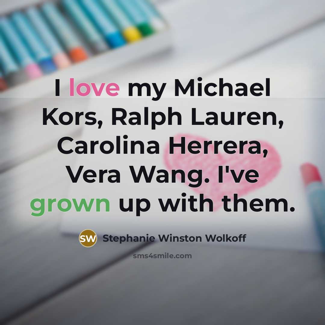 “I love my Michael Kors, Ralph Lauren, Carolina Herrera, Vera Wang. I've grown up with them.” quote by Stephanie Winston Wolkoff