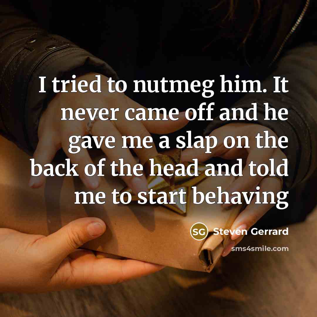 “I tried to nutmeg him. It never came off and…” quote by Steven Gerrard