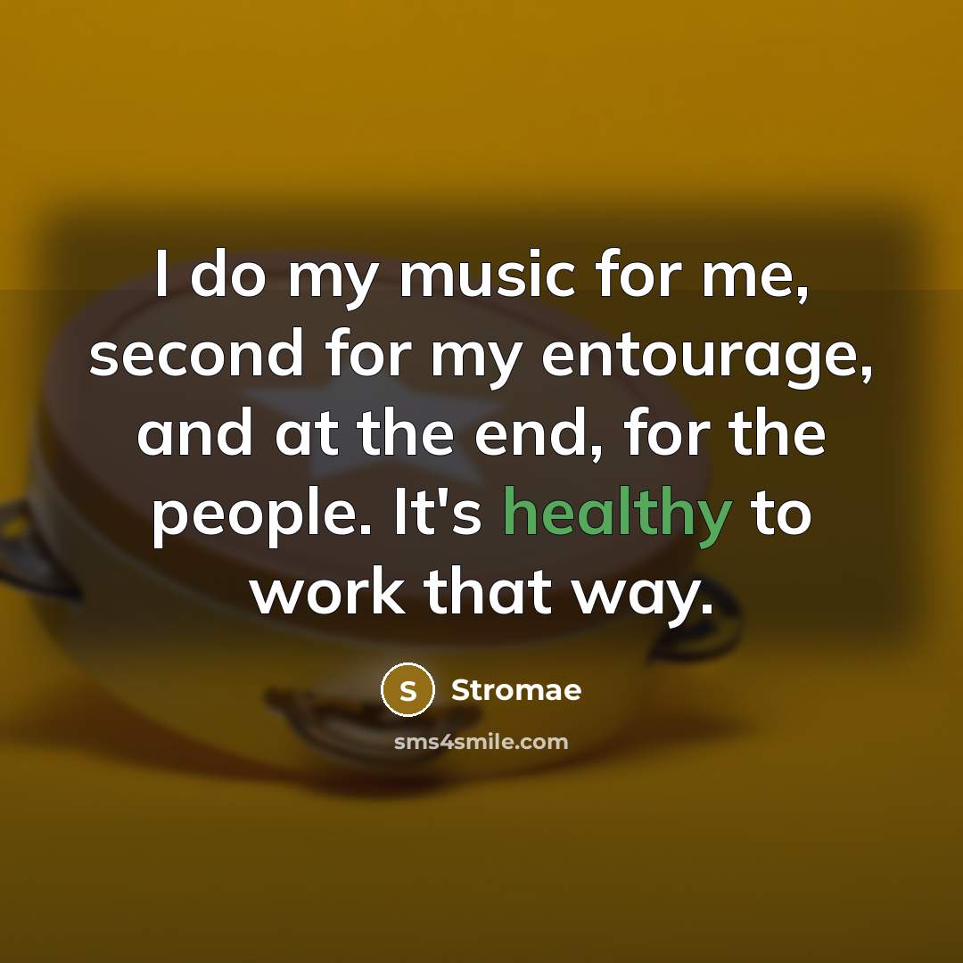 “I do my music for me, second for my entourage,…” quote by Stromae