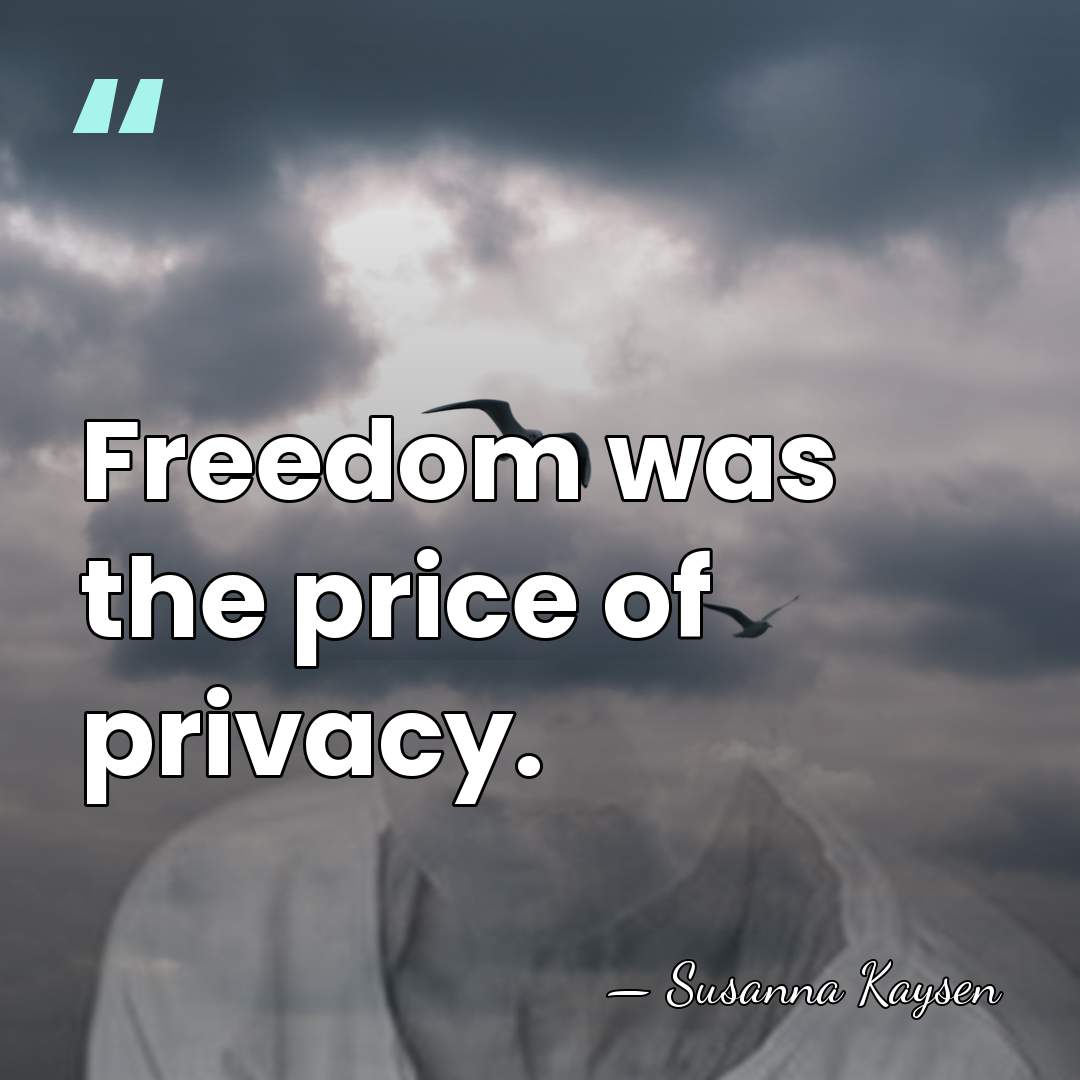 Freedom was the price of privacy. - Susanna Kaysen
