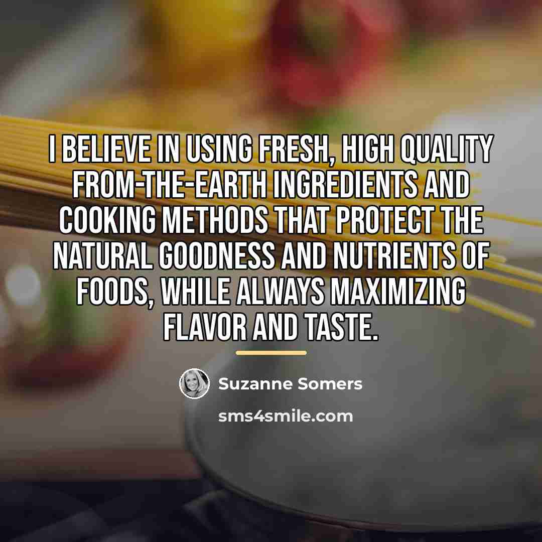 “I believe in using fresh, high quality from-the-earth ingredients and…” quote by Suzanne Somers