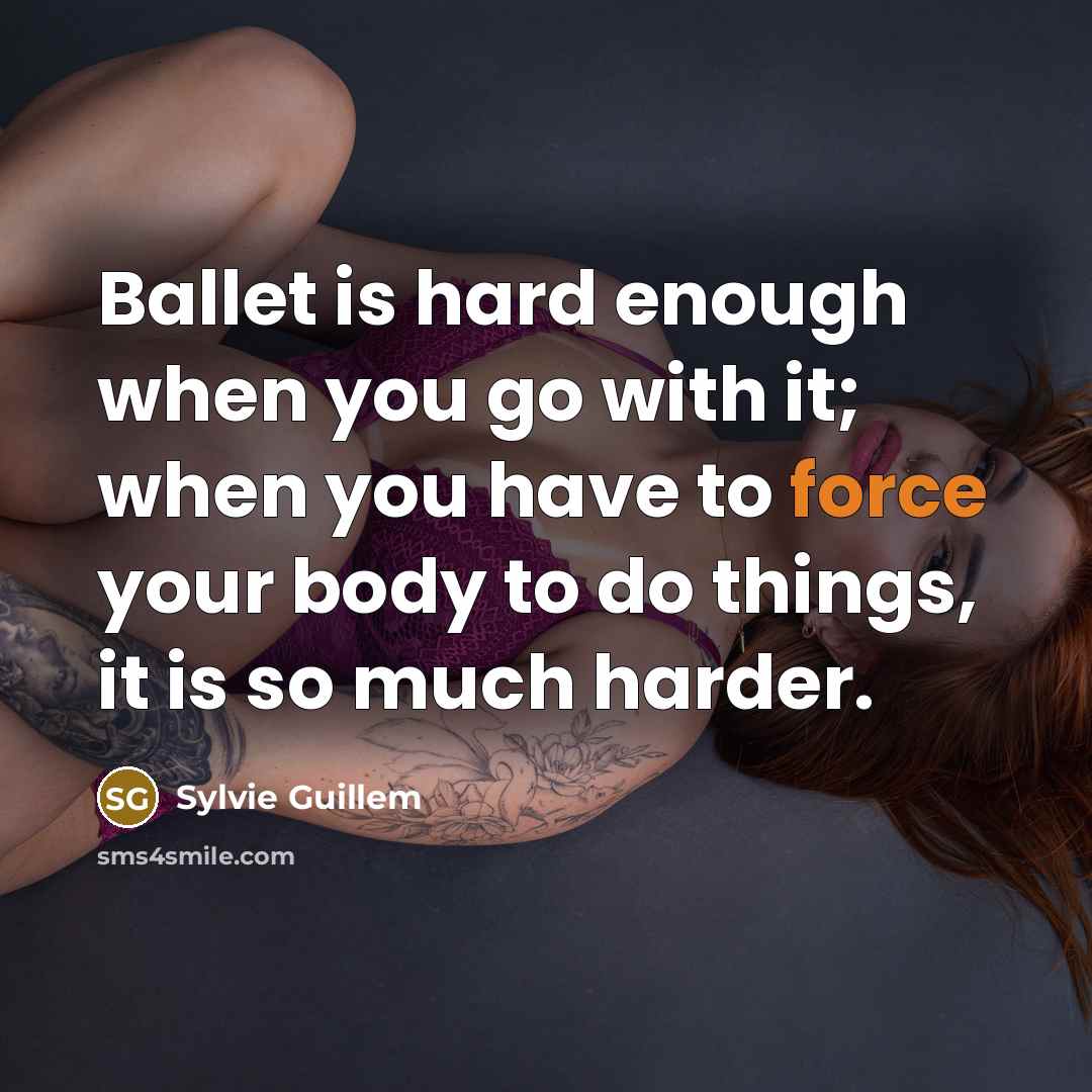 “Ballet is hard enough when you go with it; when…” quote by Sylvie Guillem