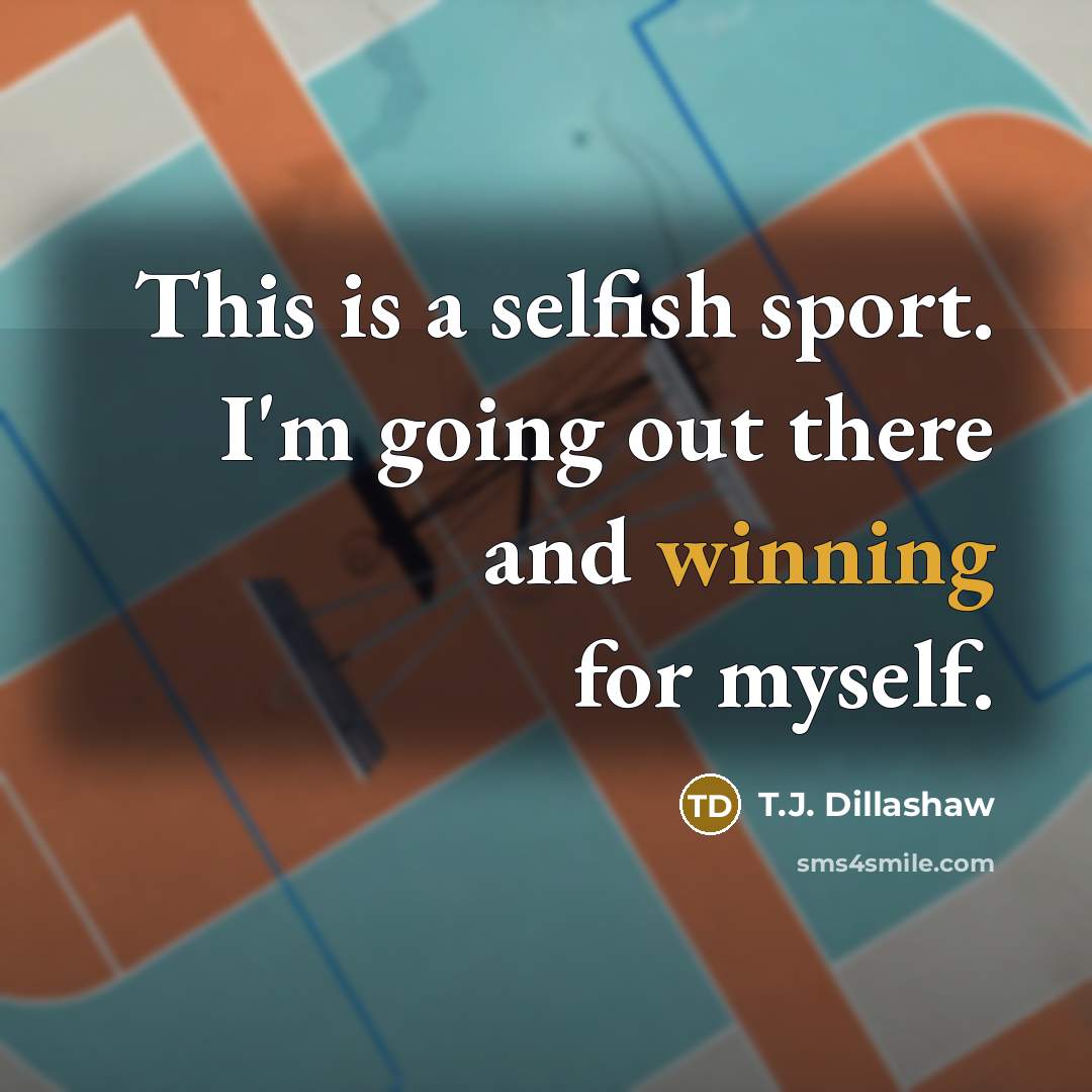 “This is a selfish sport. I'm going out there and…” quote by T.J. Dillashaw