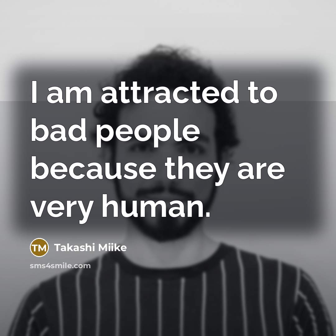 “I am attracted to bad people because they are very…” quote by Takashi Miike