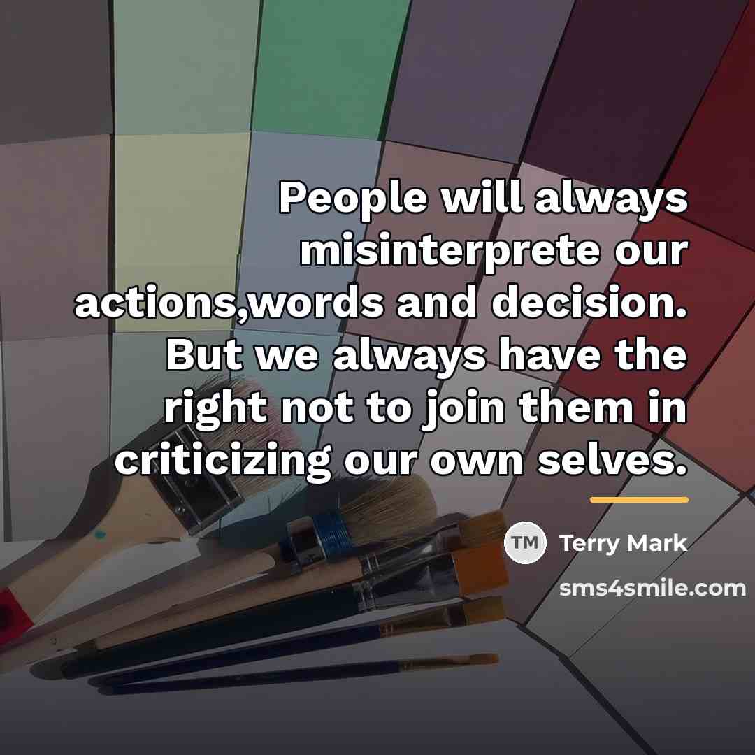 “People will always misinterprete our actions,words and decision. But we…” quote by Terry Mark