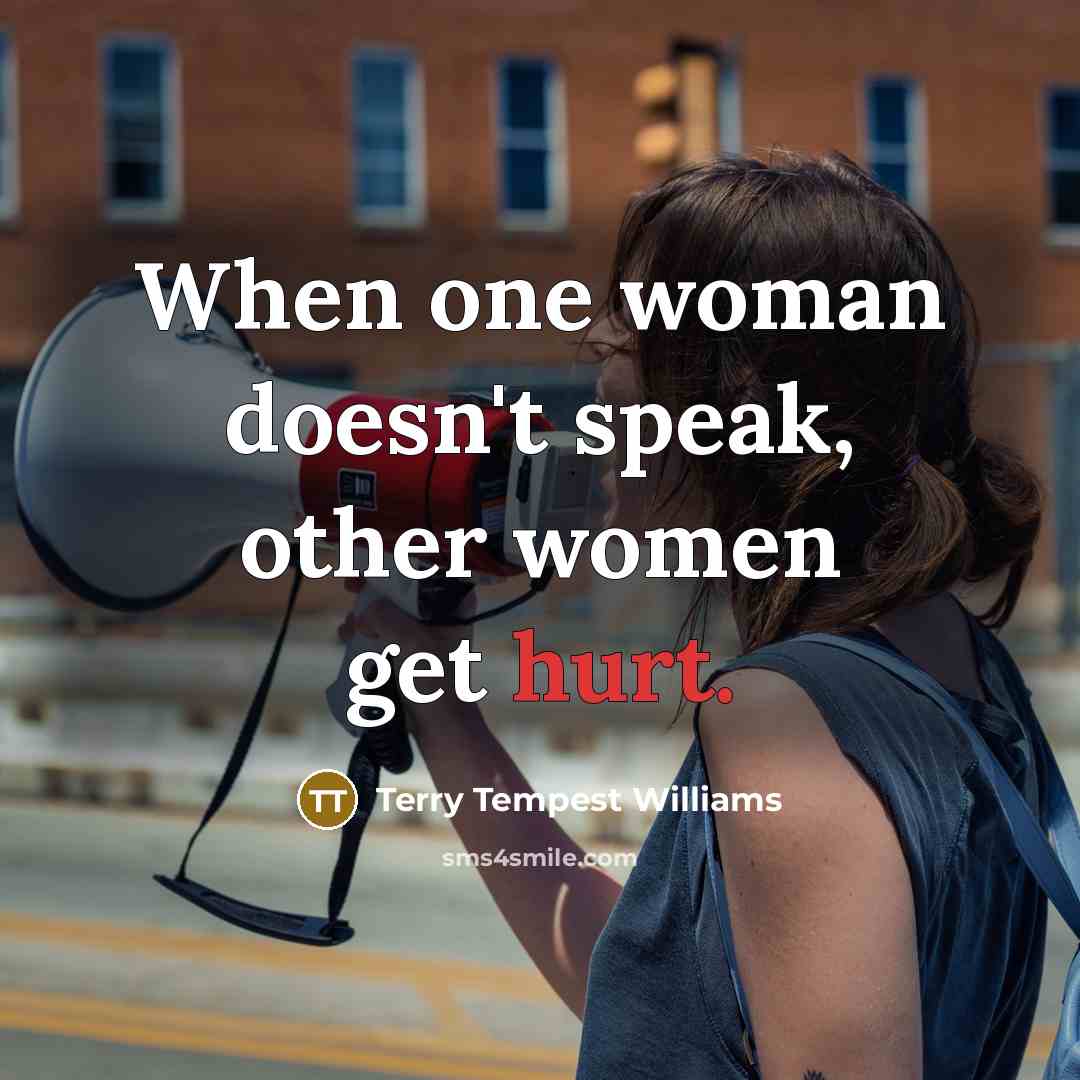 “When one woman doesn't speak, other women get hurt.…” quote by Terry Tempest Williams