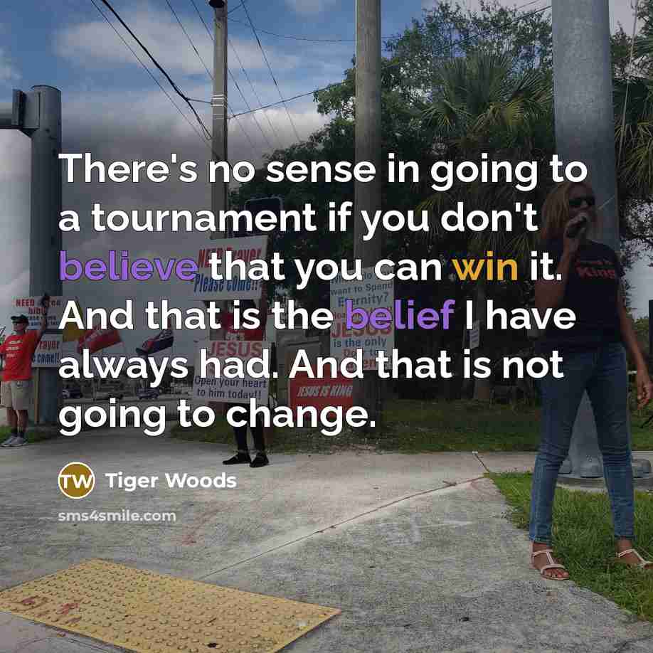 “There's no sense in going to a tournament if you…” quote by Tiger Woods