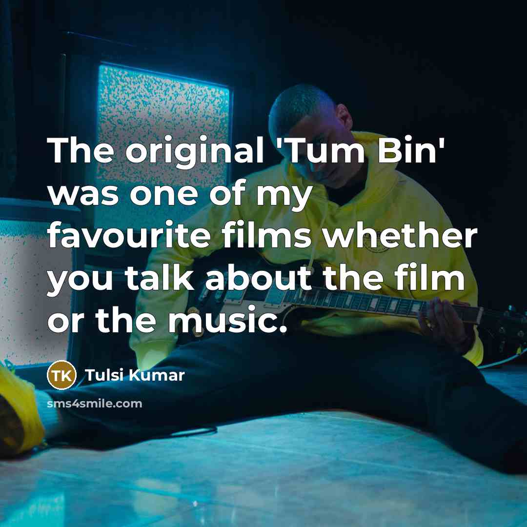 “The original 'Tum Bin' was one of my favourite films…” quote by Tulsi Kumar