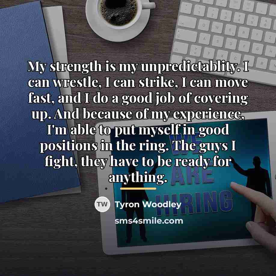 “My strength is my unpredictablity. I can wrestle, I can…” quote by Tyron Woodley