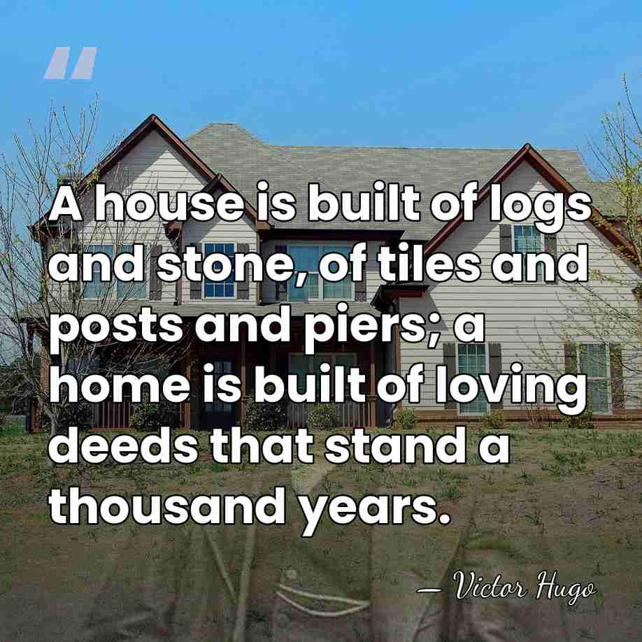 A house is built of logs and stone, of tiles and posts&hellip; - Victor Hugo