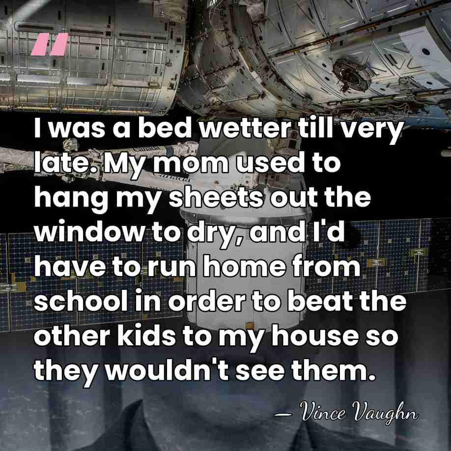I was a bed wetter till very late. My mom used to&hellip; - Vince Vaughn