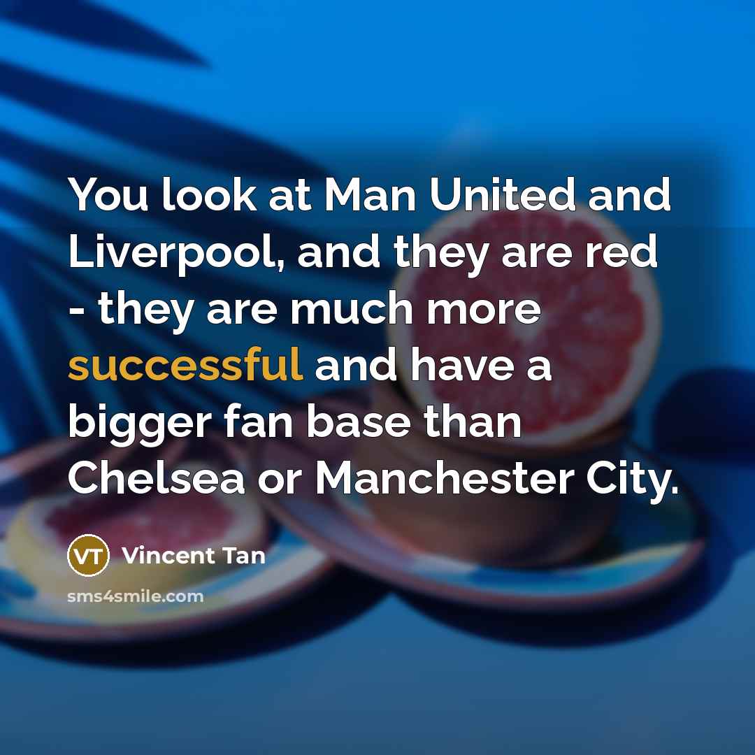 “You look at Man United and Liverpool, and they are…” quote by Vincent Tan