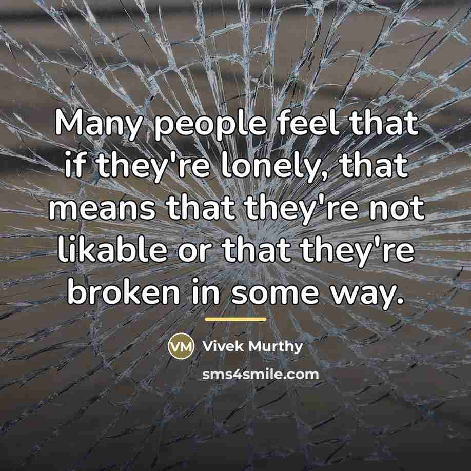“Many people feel that if they're lonely, that means that…” quote by Vivek Murthy