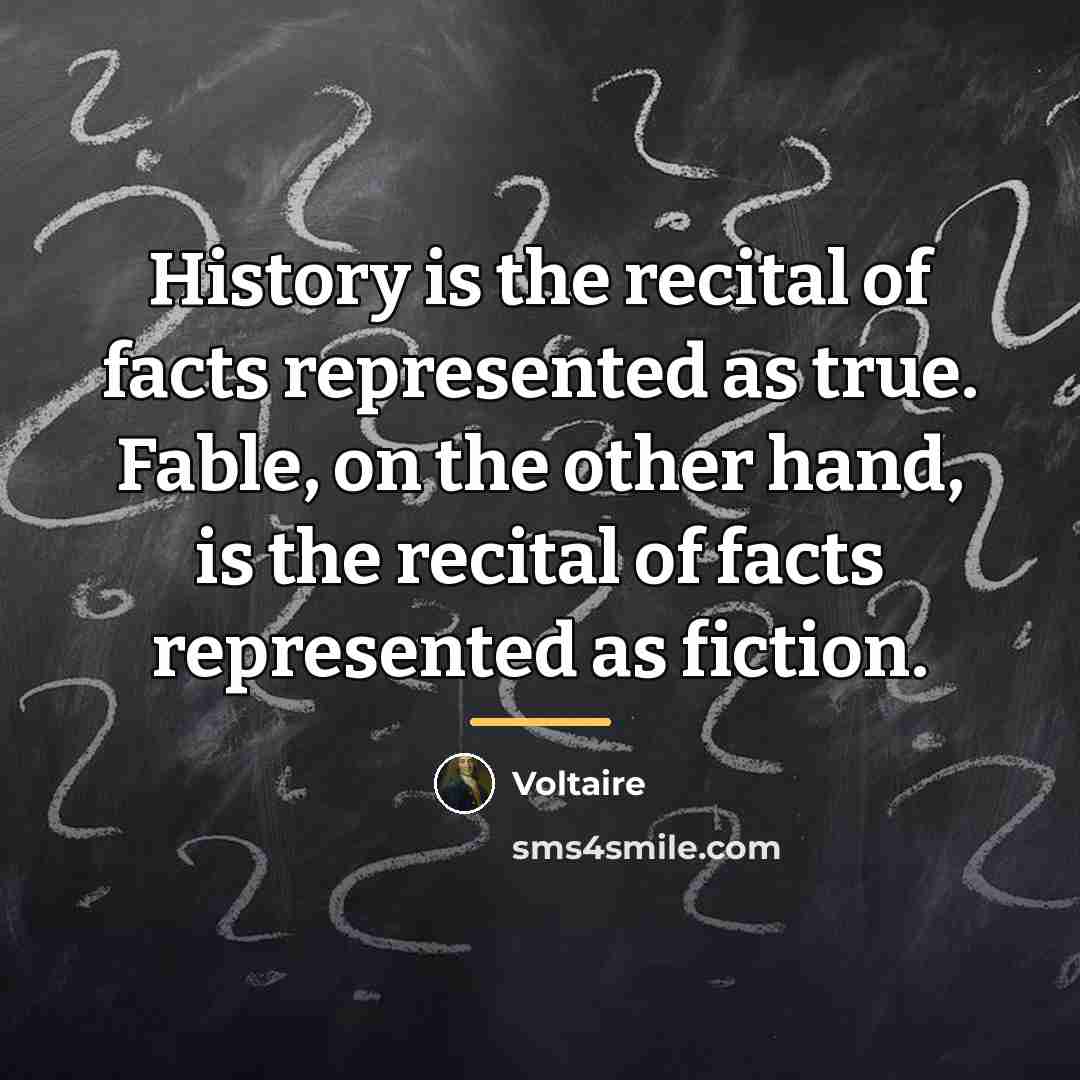 “History is the recital of facts represented as true. Fable,…” quote by Voltaire
