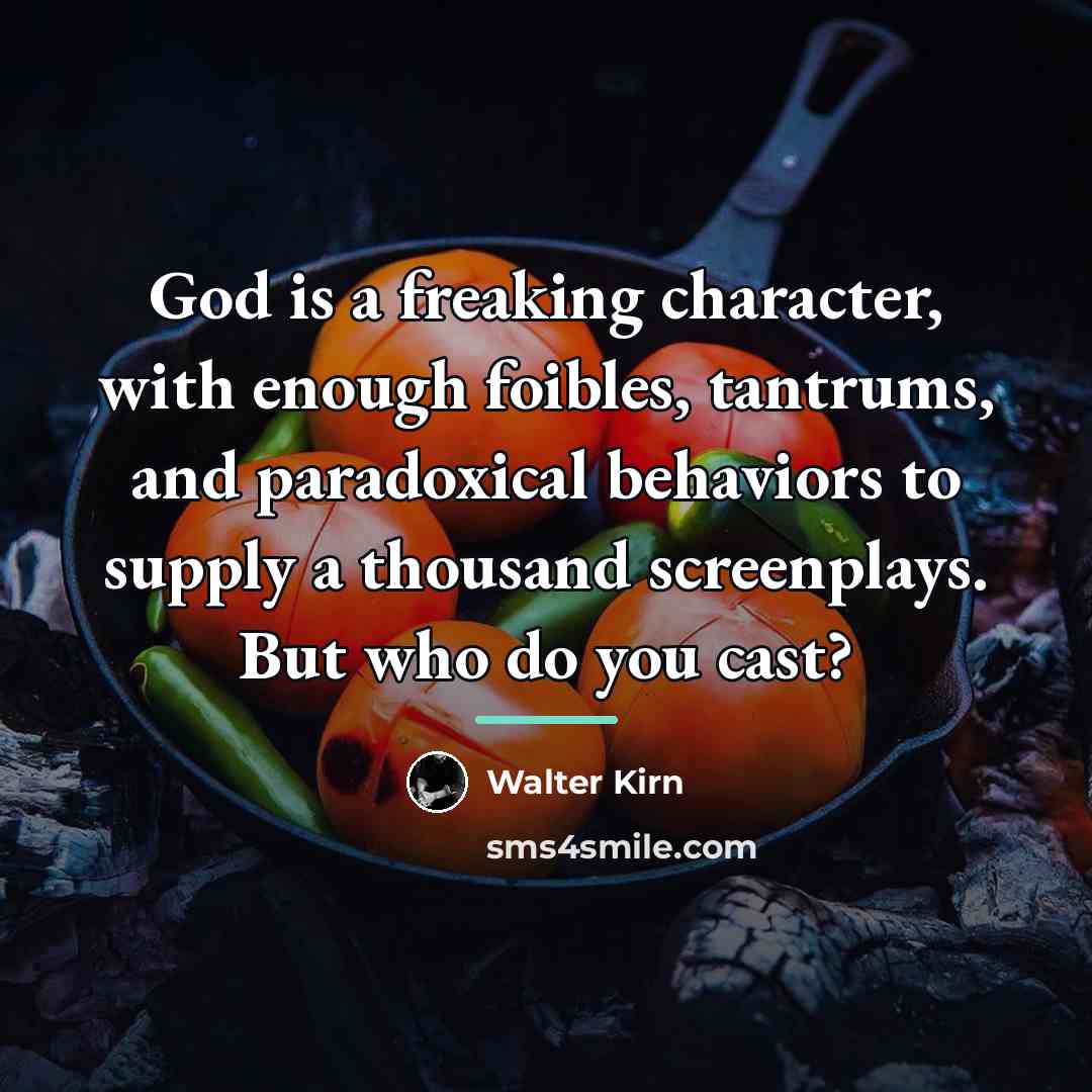 “God is a freaking character, with enough foibles, tantrums, and…” quote by Walter Kirn