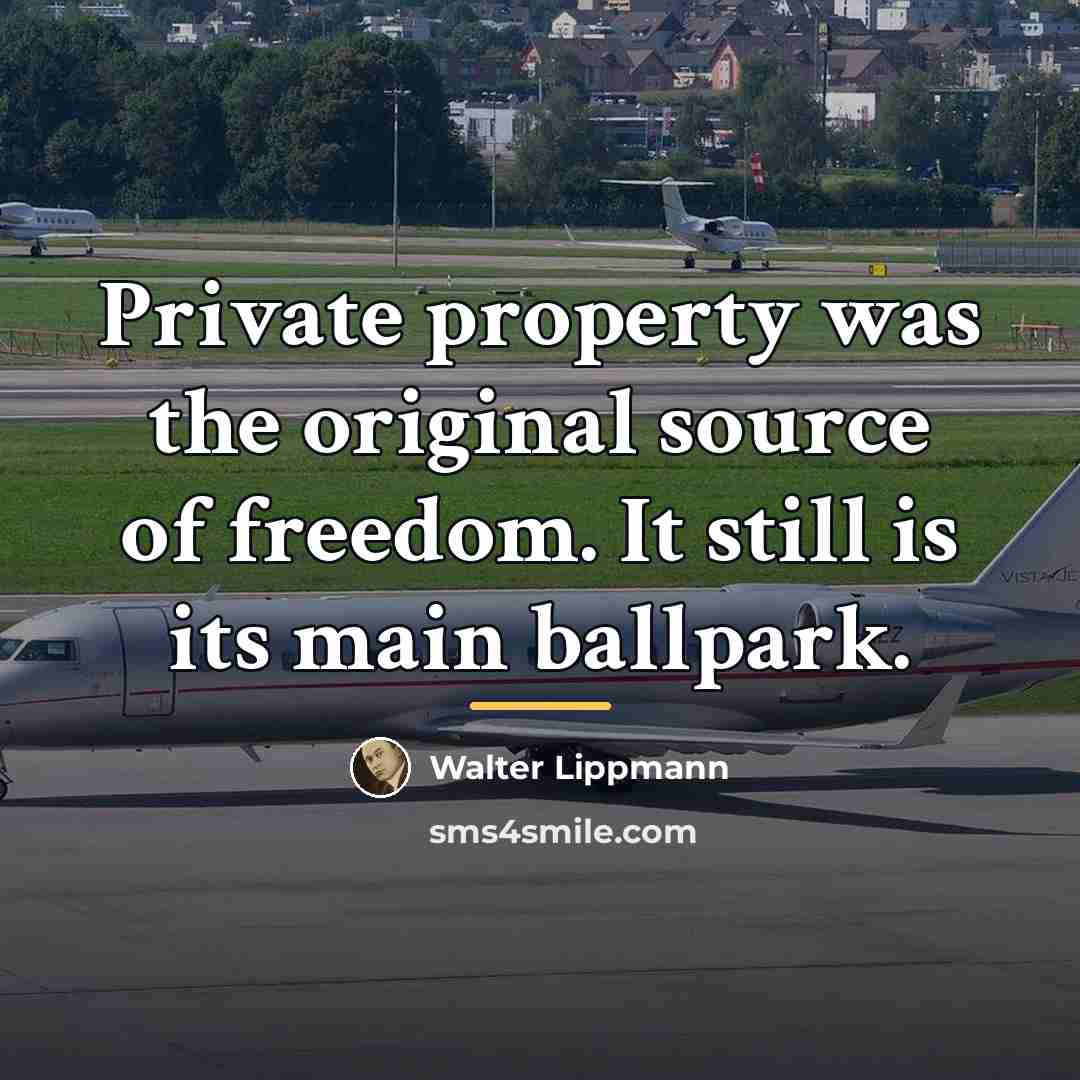 “Private property was the original source of freedom. It still…” quote by Walter Lippmann