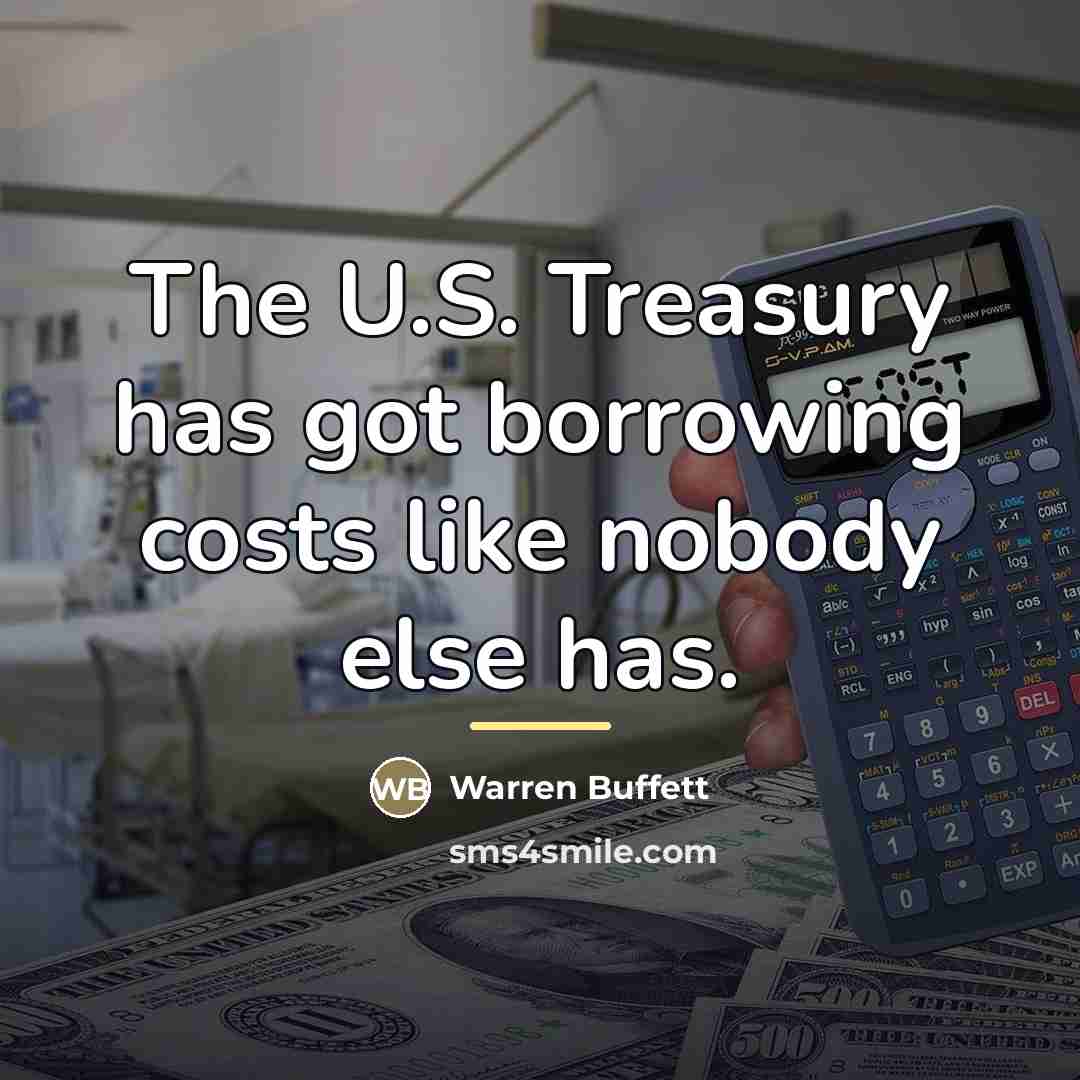 “The U.S. Treasury has got borrowing costs like nobody else…” quote by Warren Buffett