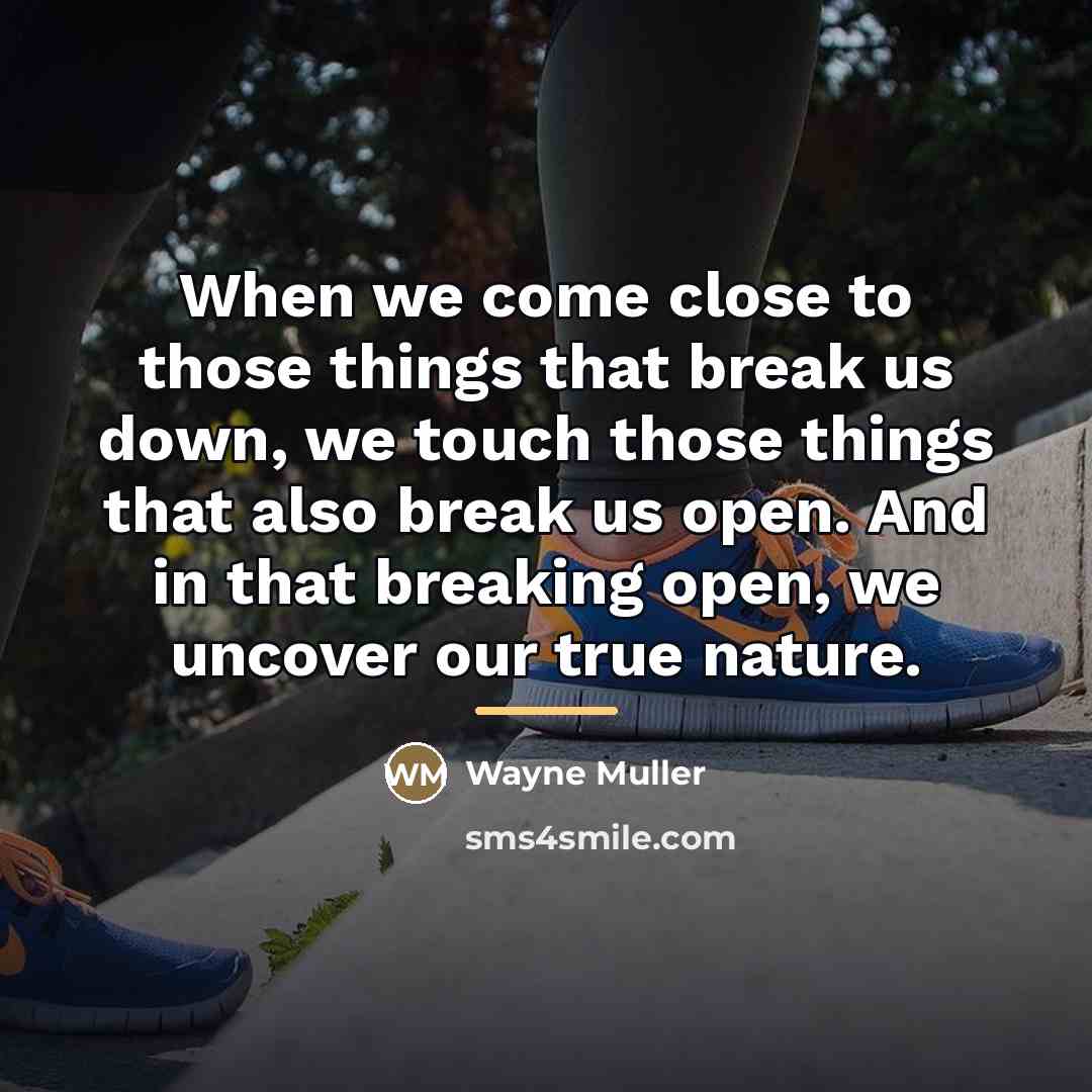 “When we come close to those things that break us…” quote by Wayne Muller