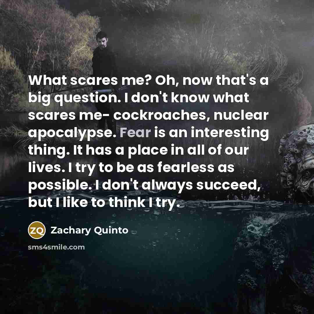 “What scares me? Oh, now that's a big question. I…” quote by Zachary Quinto