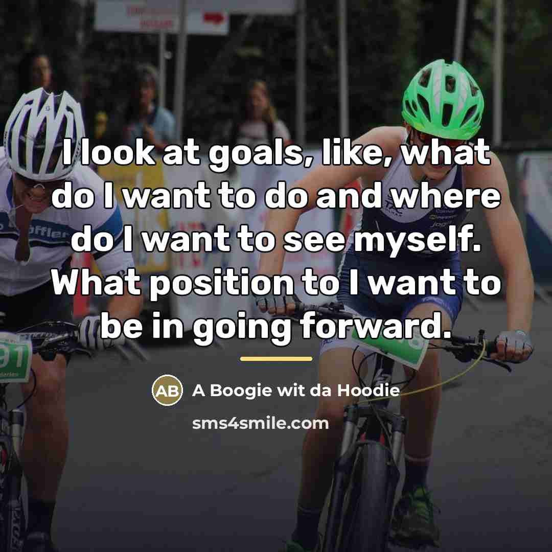 “I look at goals, like, what do I want to…” quote by A Boogie wit da Hoodie