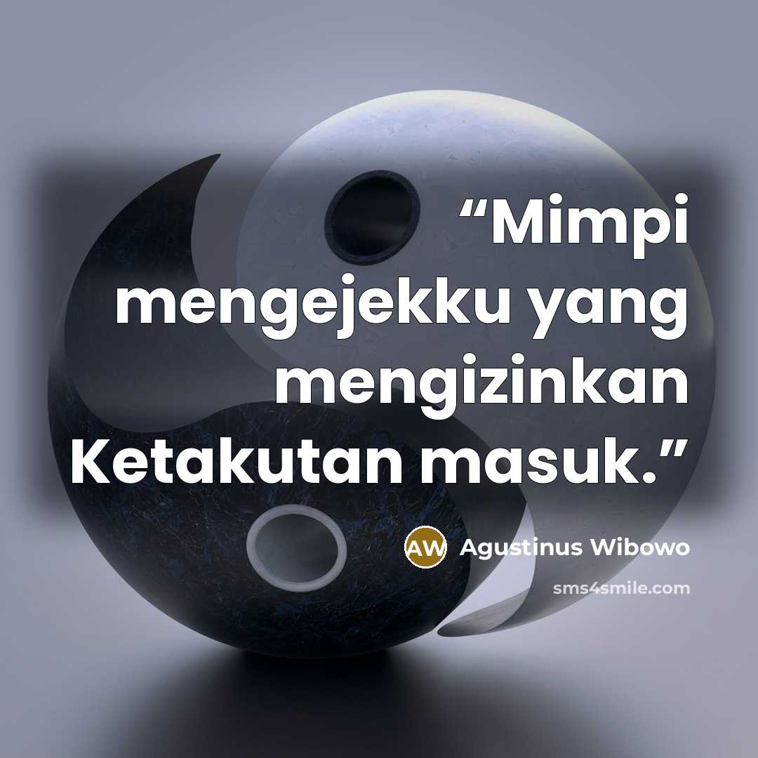 “Mimpi mengejekku yang mengizinkan Ketakutan masuk.” quote by Agustinus Wibowo