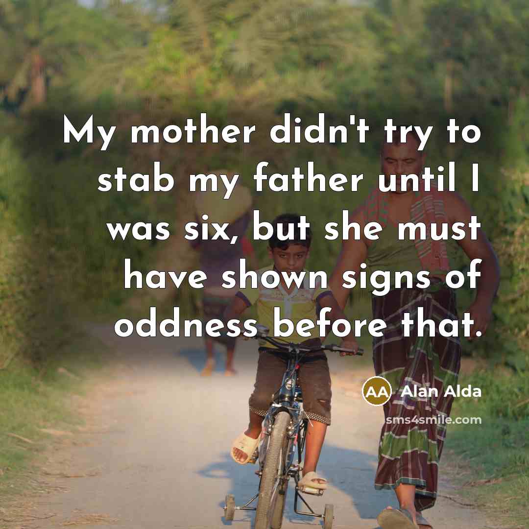 “My mother didn't try to stab my father until I…” quote by Alan Alda