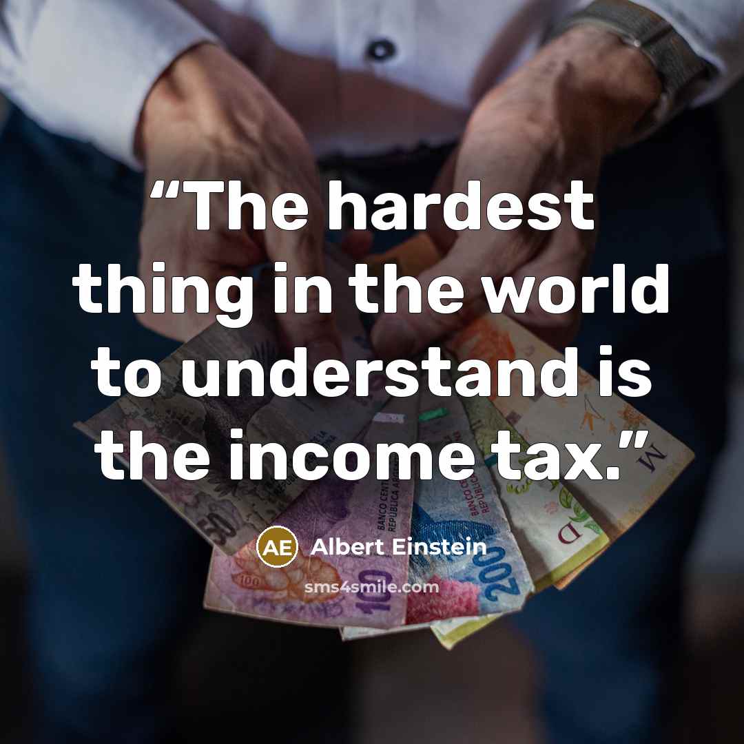 “The hardest thing in the world to understand is the income tax.” quote by Albert Einstein