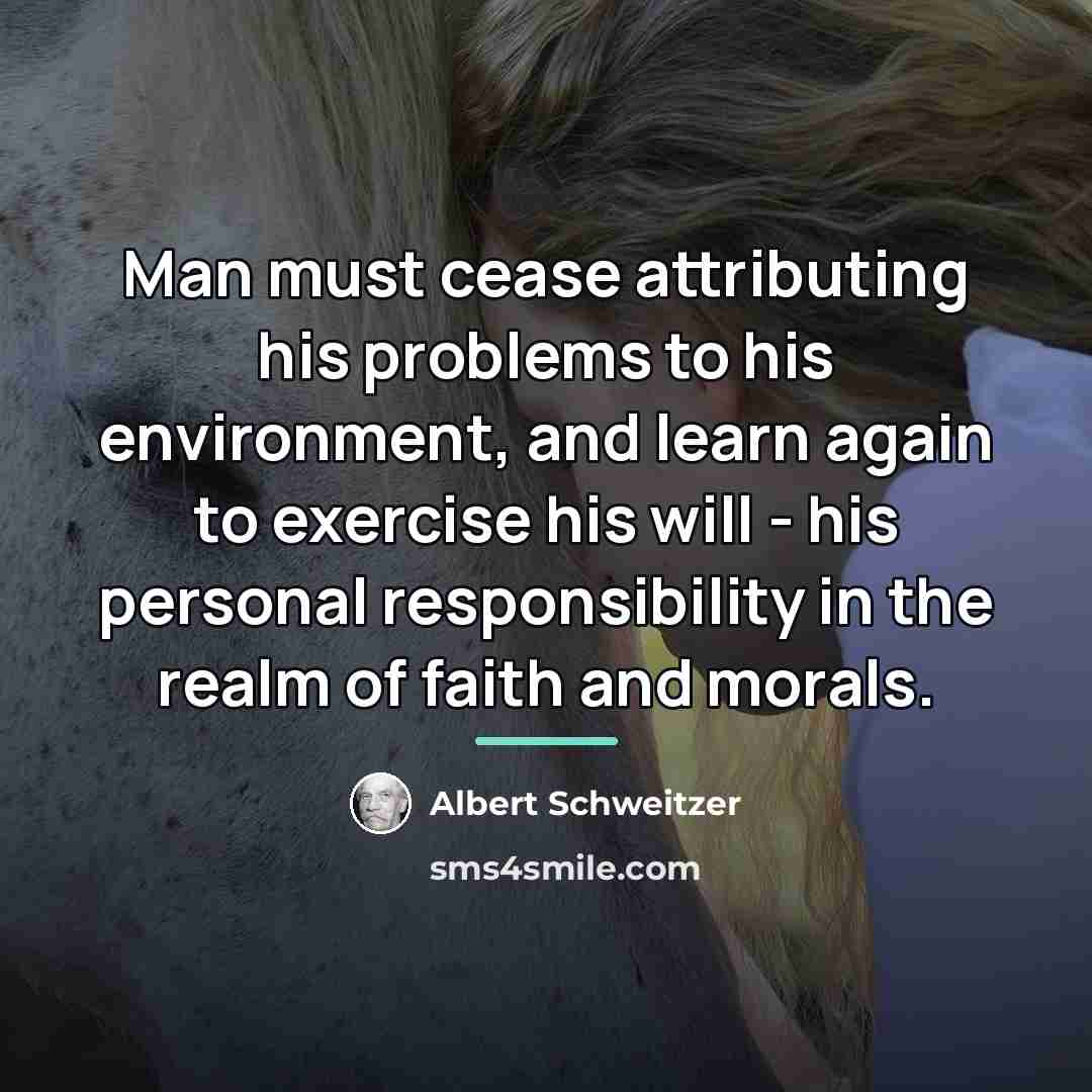 “Man must cease attributing his problems to his environment, and…” quote by Albert Schweitzer