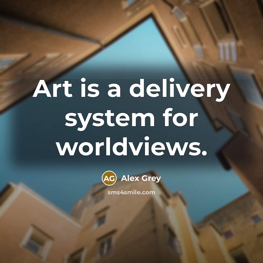“Art is a delivery system for worldviews.…” quote by Alex Grey
