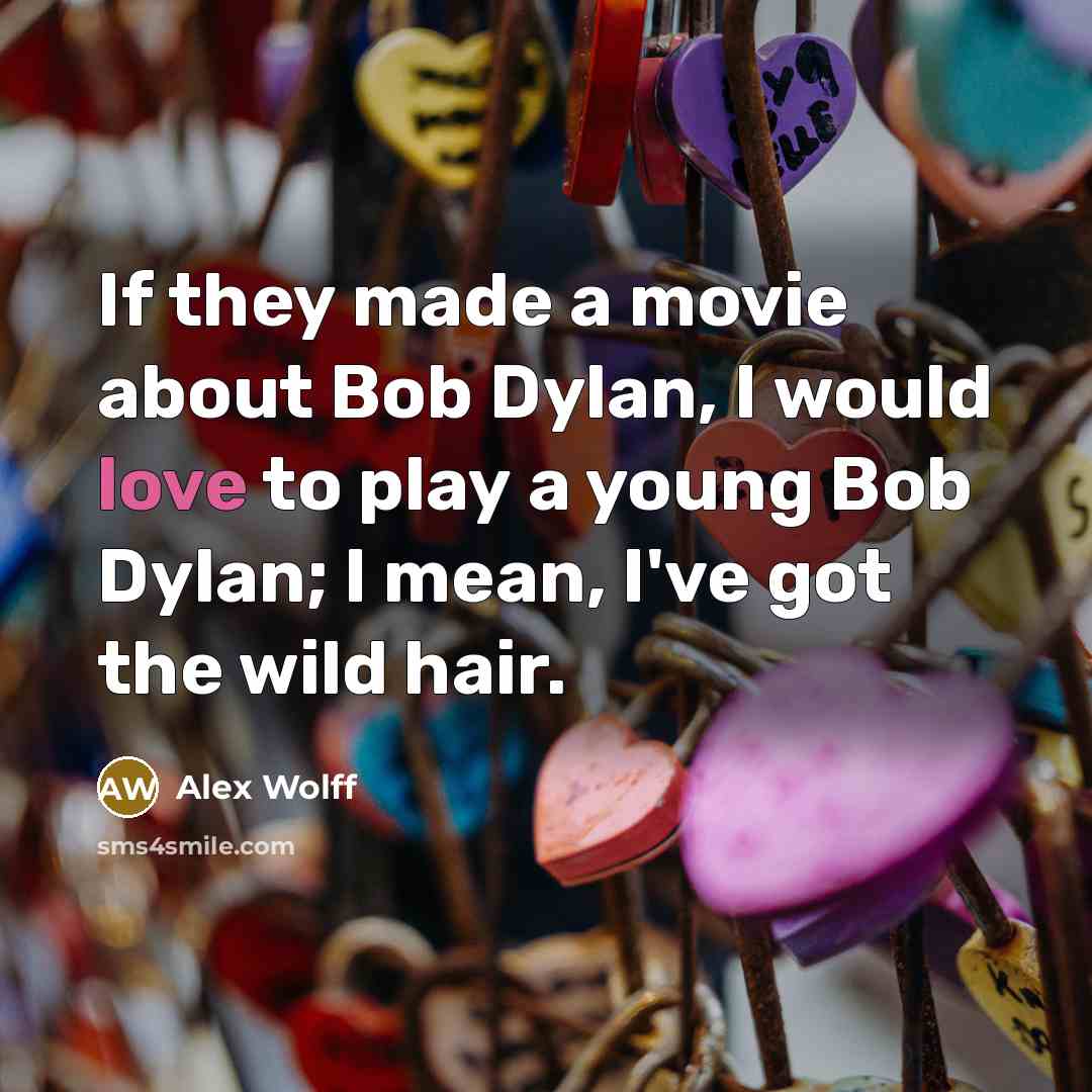 “If they made a movie about Bob Dylan, I would…” quote by Alex Wolff