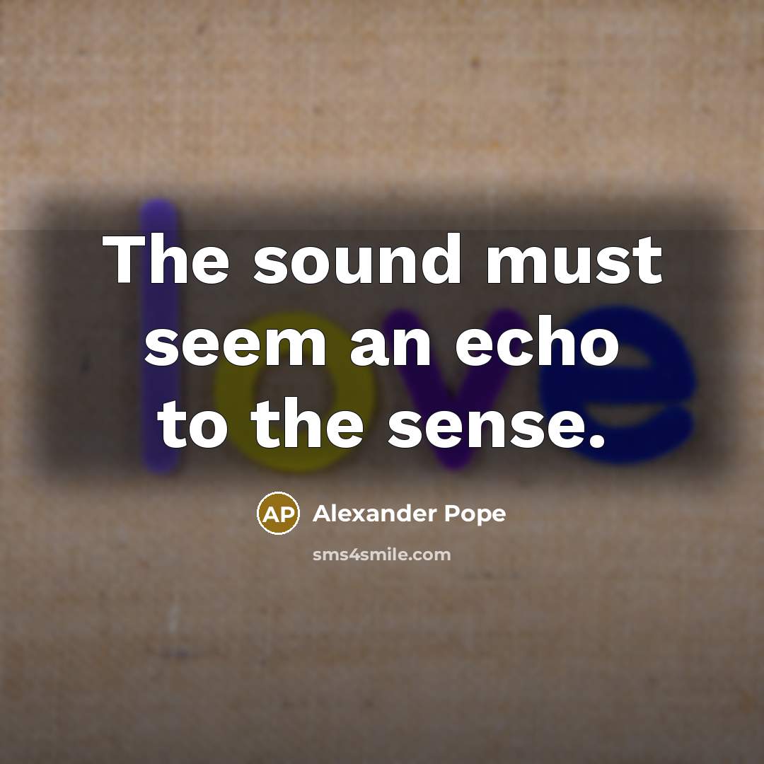 “The sound must seem an echo to the sense.…” quote by Alexander Pope