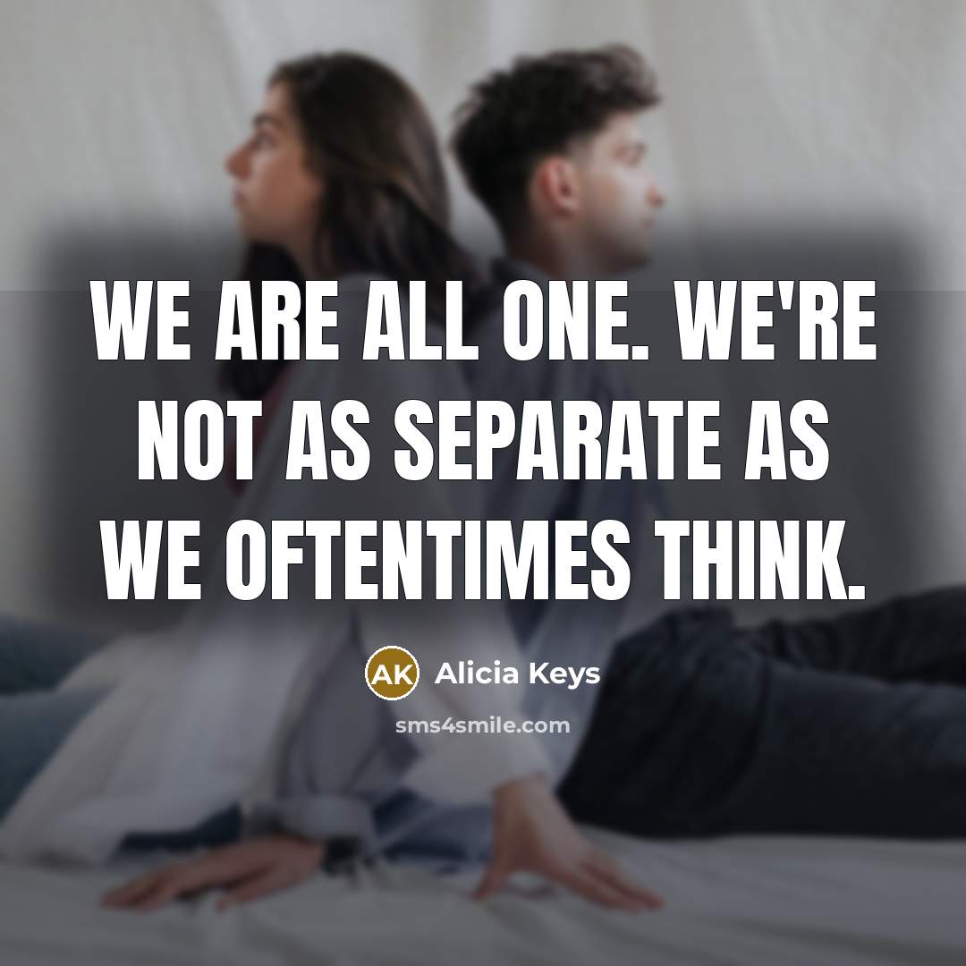 “We are all one. We're not as separate as we…” quote by Alicia Keys