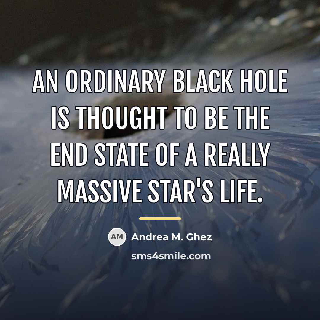 “An ordinary black hole is thought to be the end…” quote by Andrea M. Ghez