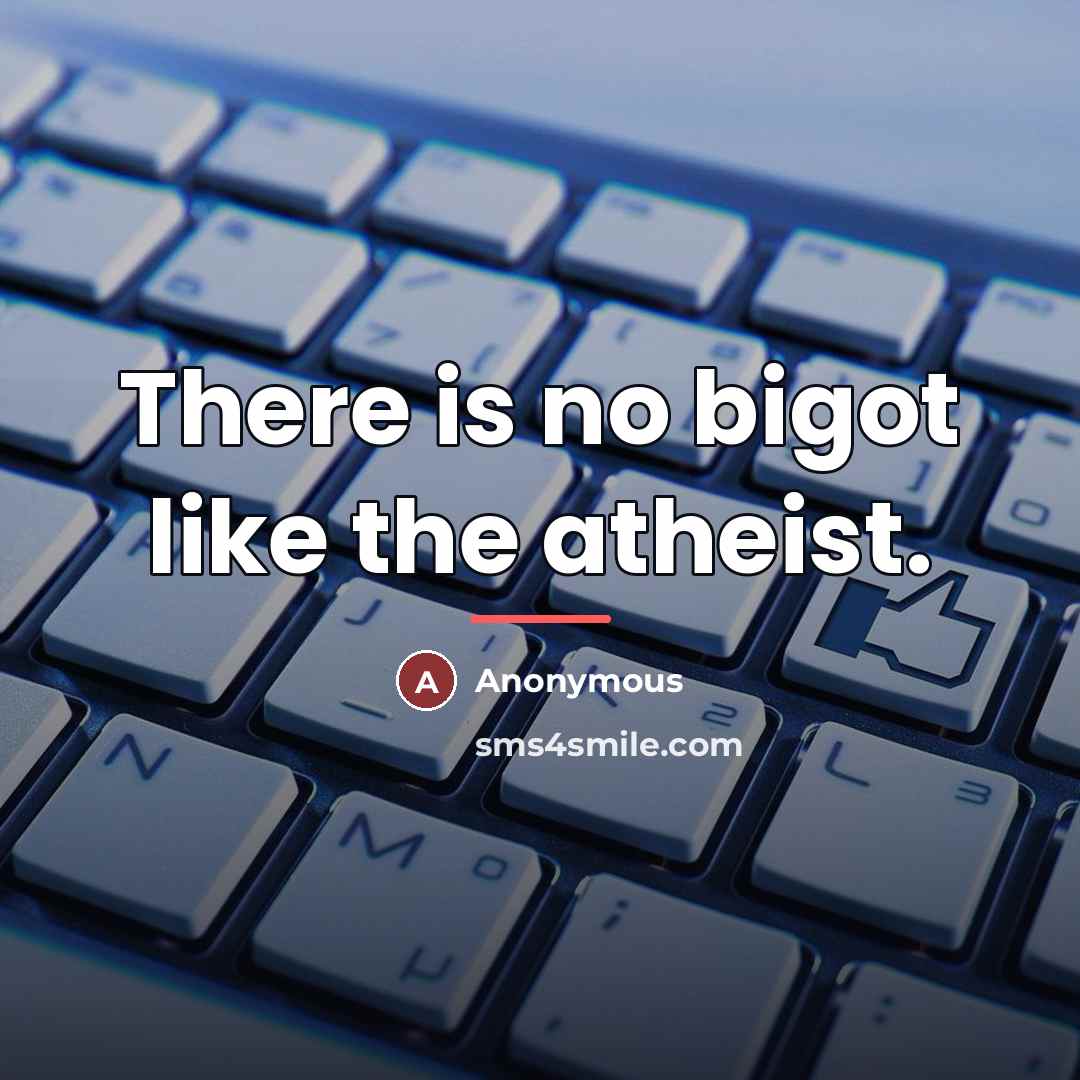 “There is no bigot like the atheist.…” quote by Anonymous