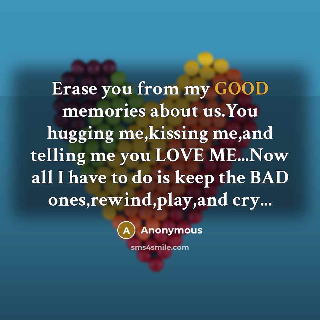 “Erase you from my GOOD memories about us.You hugging me,kissing…” quote by Anonymous
