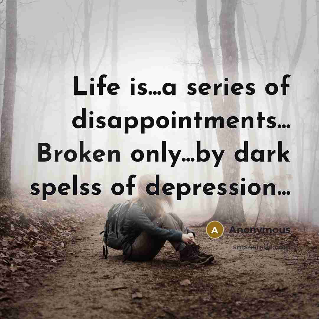 “Life is...a series of disappointments... Broken only...by dark spelss of…” quote by Anonymous