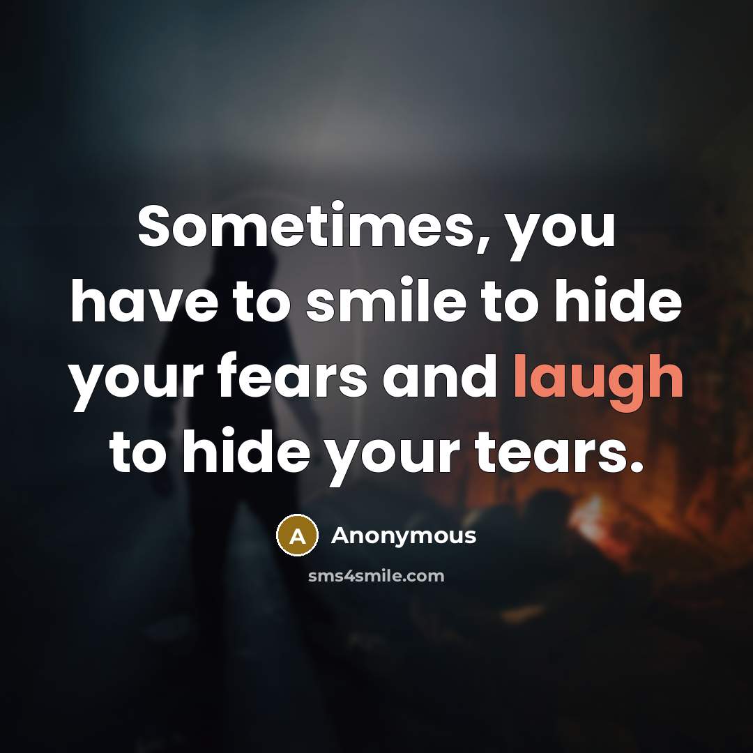 “Sometimes, you have to smile to hide your fears and…” quote by Anonymous