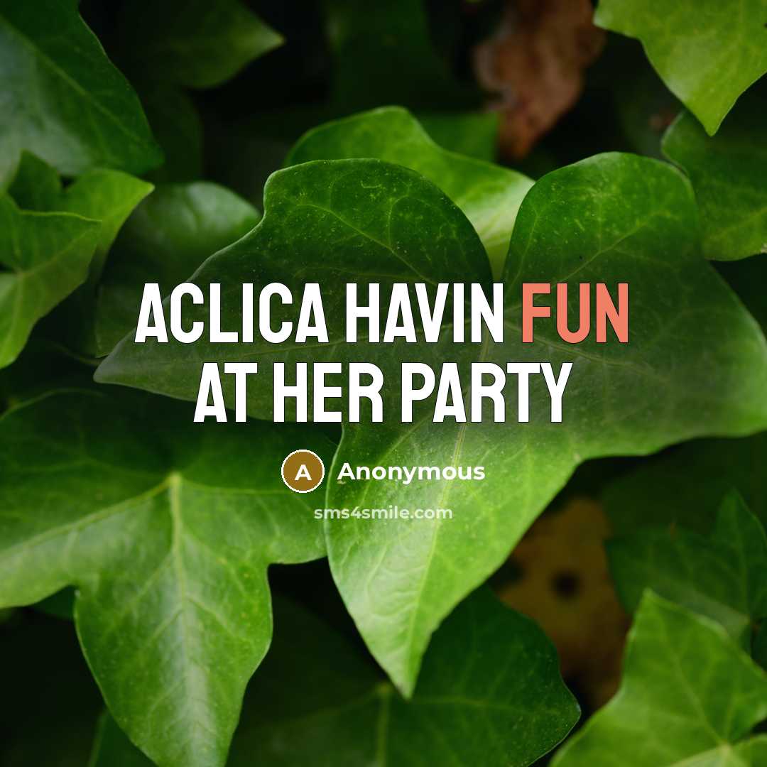 “Aclica havin fun at her party” quote by Anonymous