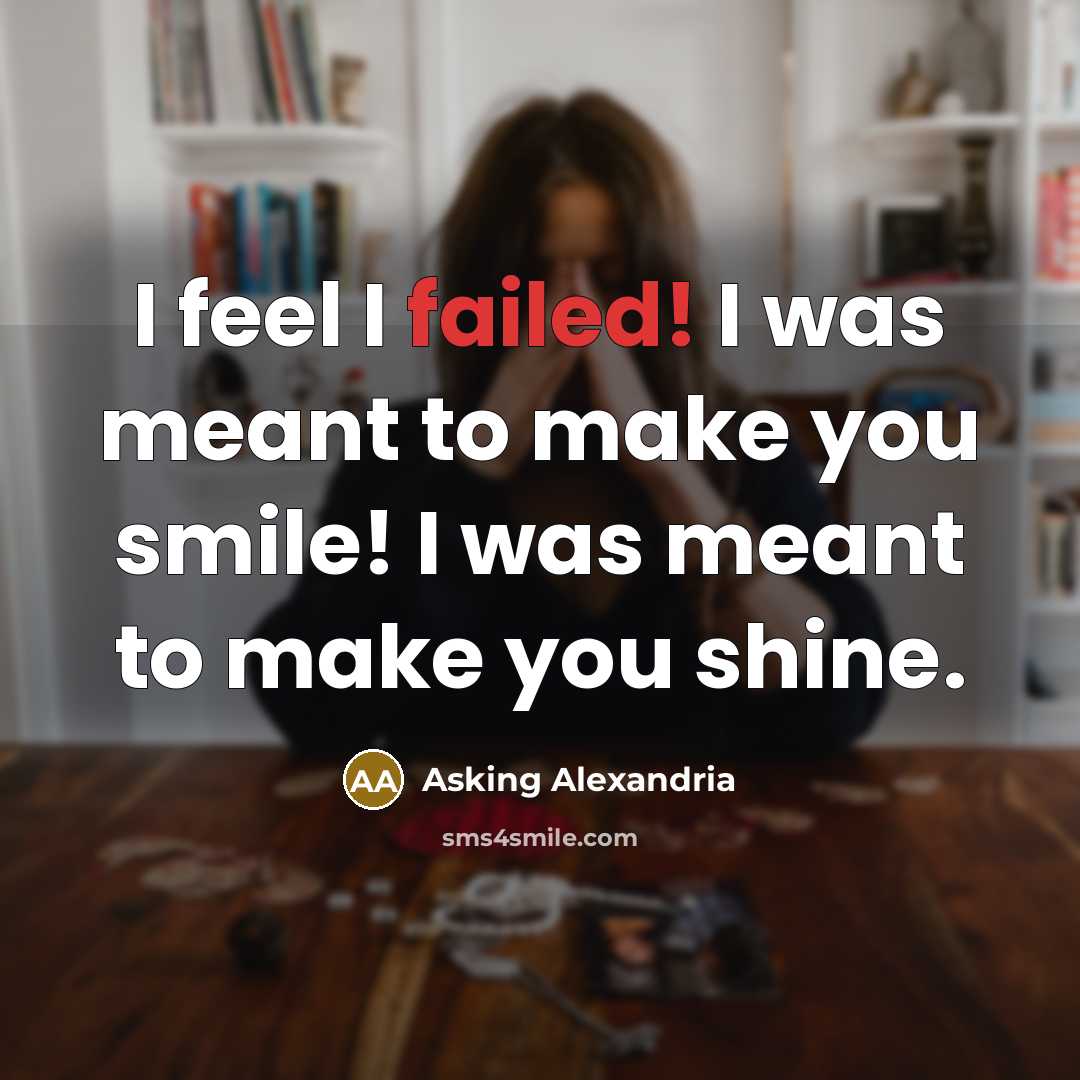 “I feel I failed! I was meant to make you…” quote by Asking Alexandria