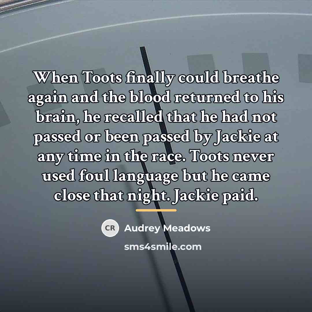 “When Toots finally could breathe again and the blood returned…” quote by Audrey Meadows