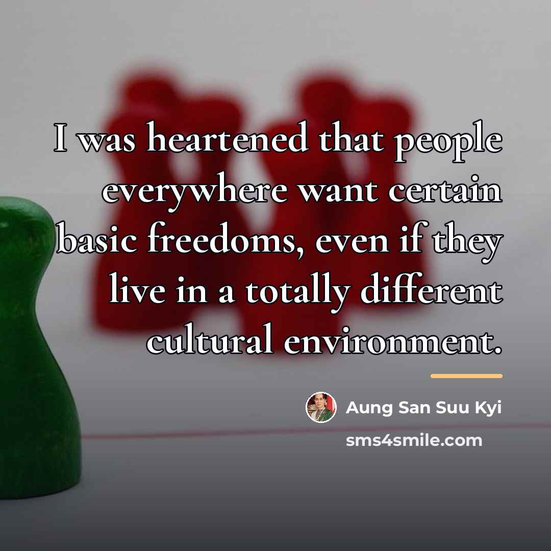 “I was heartened that people everywhere want certain basic freedoms,…” quote by Aung San Suu Kyi
