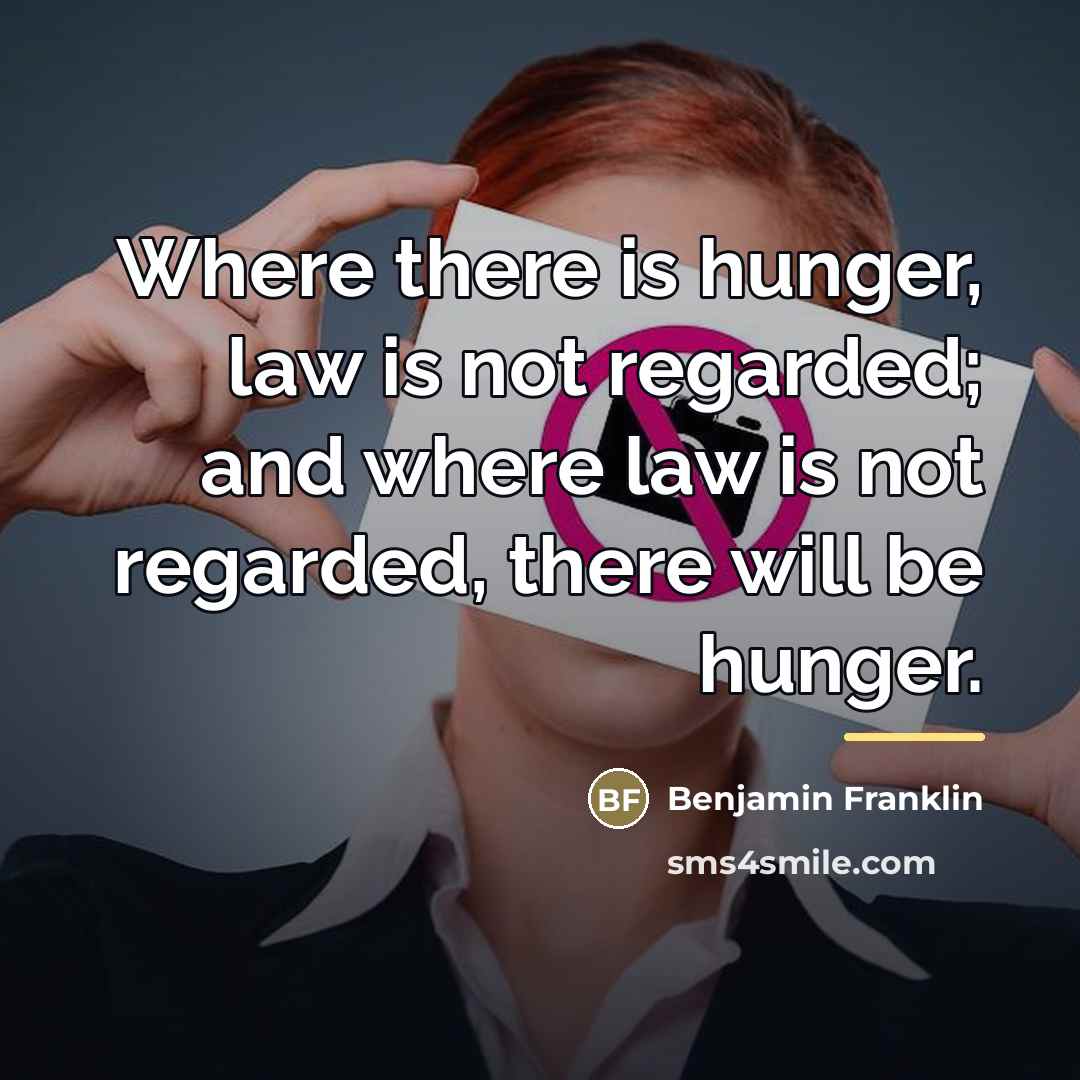 “Where there is hunger, law is not regarded; and where…” quote by Benjamin Franklin