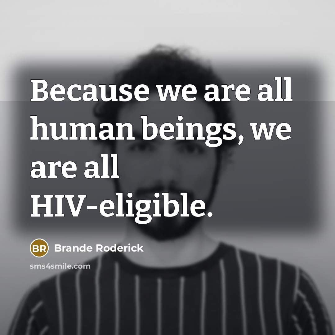 “Because we are all human beings, we are all HIV-eligible.…” quote by Brande Roderick