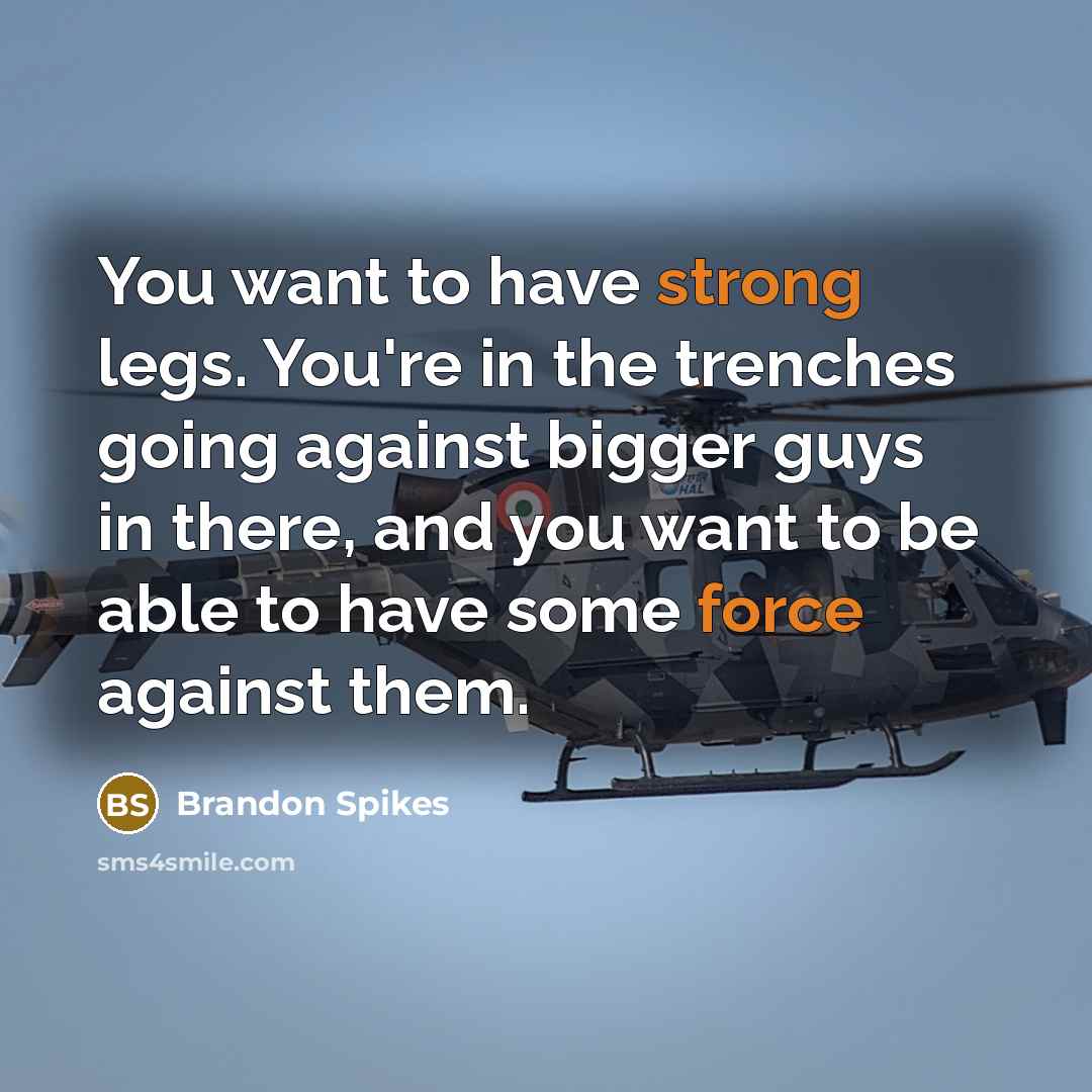 “You want to have strong legs. You're in the trenches…” quote by Brandon Spikes