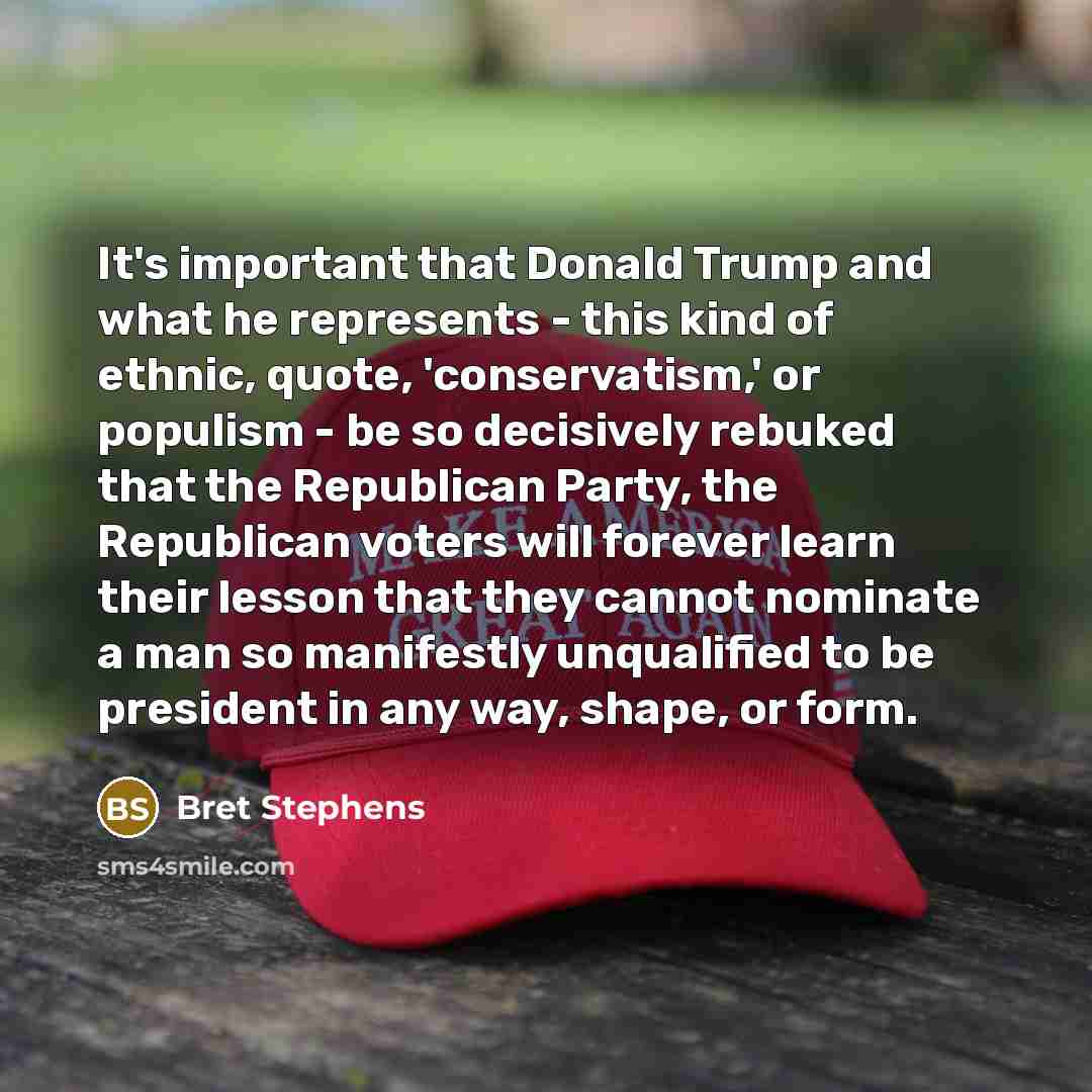 “It's important that Donald Trump and what he represents -…” quote by Bret Stephens